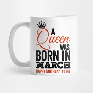 A queen was born in March happy birthday to me Mug